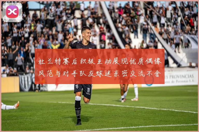 杜兰特赛后积极互动展现优质偶像风范与对手队友球迷亲密交流不舍离场